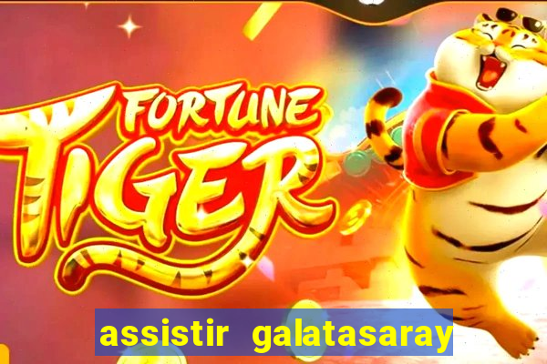 assistir galatasaray ao vivo